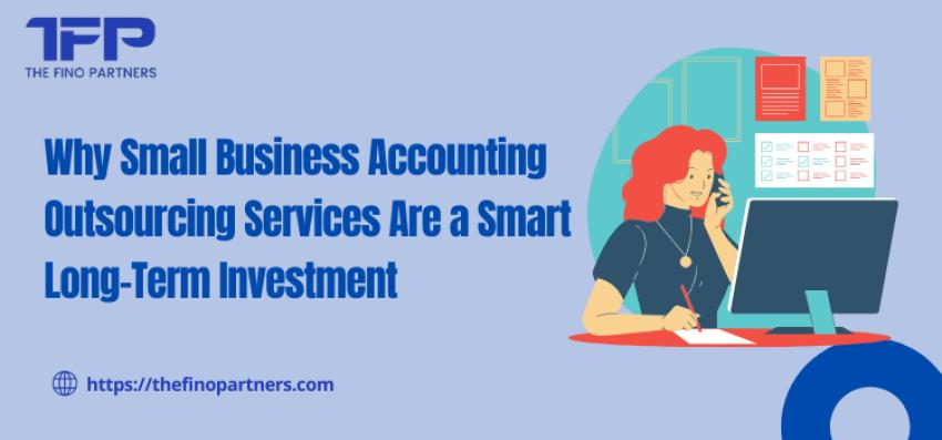 Why Small Business Accounting Outsourcing Services Are a Smart Long-Term Investment