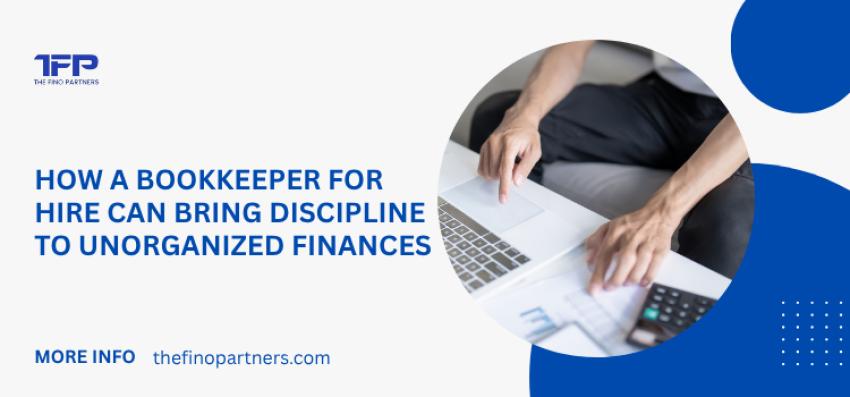How a Bookkeeper for Hire Can Bring Discipline to Unorganized Finances
