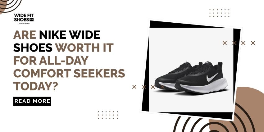 Are Nike Wide Shoes Worth It for All-Day Comfort Seekers Today?