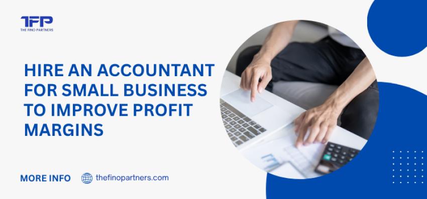 Hire an Accountant for Small Business to Improve Profit Margins