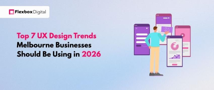 Top 7 UX Design Trends Melbourne Businesses Should Be Using in 2026