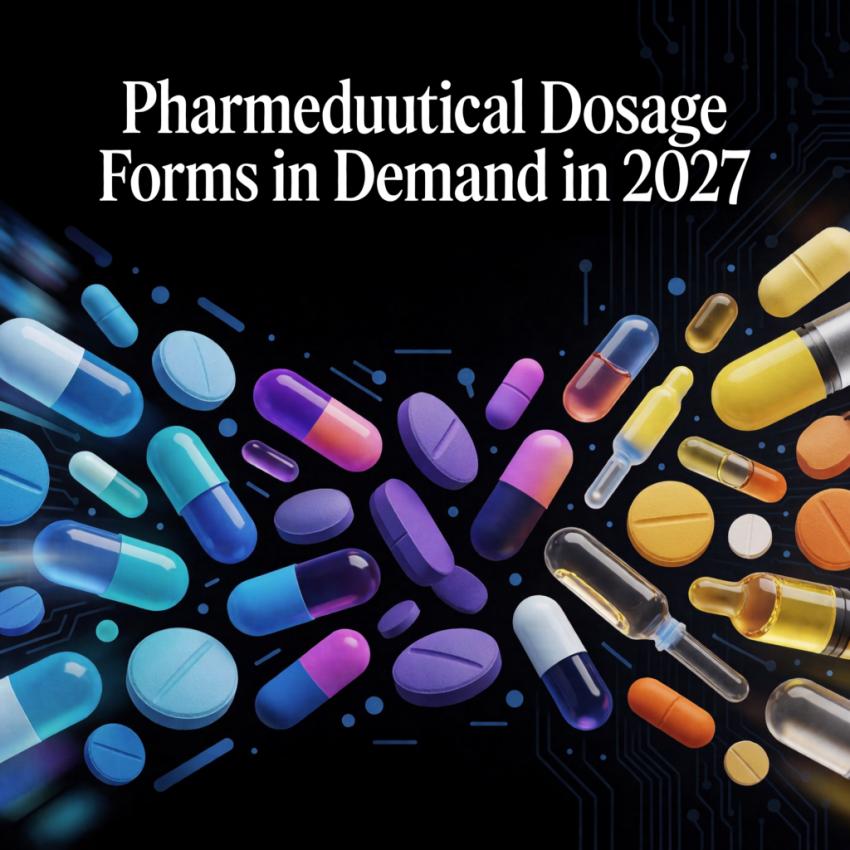 Pharmaceutical Dosage Forms in Demand in 2027: Tablets, Capsules, Syrups, Ointments & More